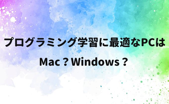 プログラミング学習に最適なPCはMac？Windows？